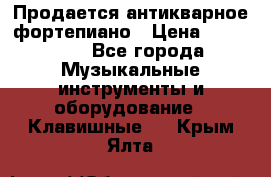 Продается антикварное фортепиано › Цена ­ 300 000 - Все города Музыкальные инструменты и оборудование » Клавишные   . Крым,Ялта